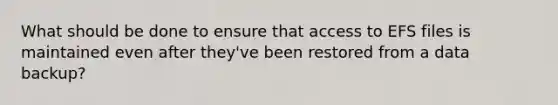 What should be done to ensure that access to EFS files is maintained even after they've been restored from a data backup?