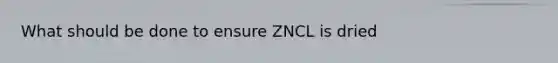 What should be done to ensure ZNCL is dried