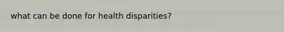 what can be done for health disparities?