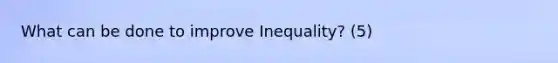 What can be done to improve Inequality? (5)