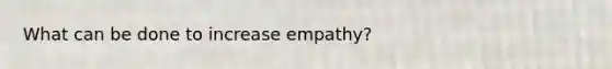 What can be done to increase empathy?