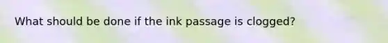 What should be done if the ink passage is clogged?