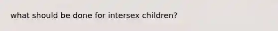 what should be done for intersex children?