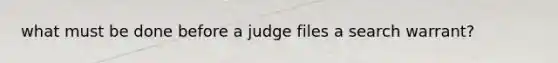 what must be done before a judge files a search warrant?