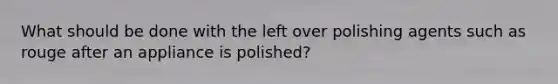 What should be done with the left over polishing agents such as rouge after an appliance is polished?