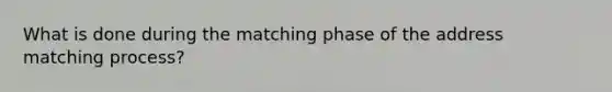 What is done during the matching phase of the address matching process?