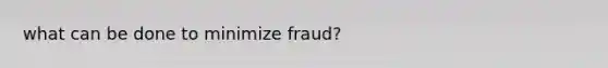 what can be done to minimize fraud?