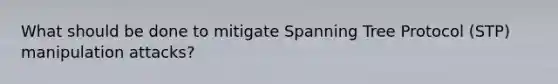 What should be done to mitigate Spanning Tree Protocol (STP) manipulation attacks?