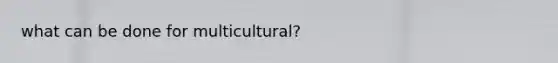 what can be done for multicultural?