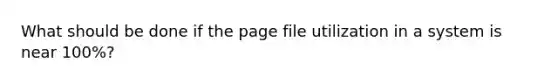 What should be done if the page file utilization in a system is near 100%?