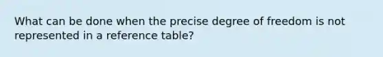 What can be done when the precise degree of freedom is not represented in a reference table?