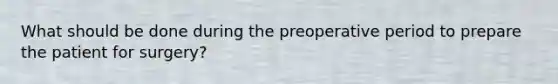 What should be done during the preoperative period to prepare the patient for surgery?