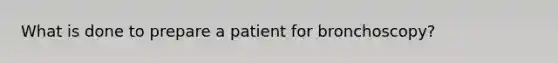 What is done to prepare a patient for bronchoscopy?