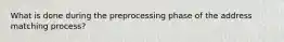 What is done during the preprocessing phase of the address matching process?