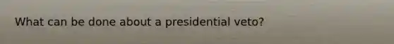 What can be done about a presidential veto?