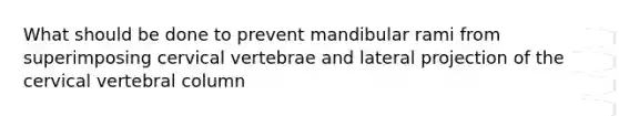 What should be done to prevent mandibular rami from superimposing cervical vertebrae and lateral projection of the cervical vertebral column