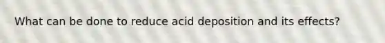 What can be done to reduce acid deposition and its effects?