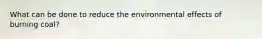 What can be done to reduce the environmental effects of burning coal?