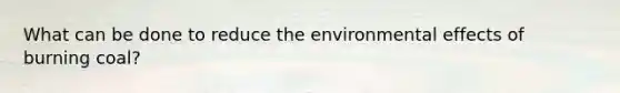 What can be done to reduce the environmental effects of burning coal?