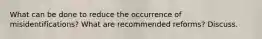 What can be done to reduce the occurrence of misidentifications? What are recommended reforms? Discuss.