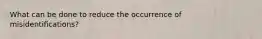 What can be done to reduce the occurrence of misidentifications?
