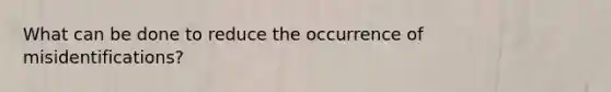 What can be done to reduce the occurrence of misidentifications?