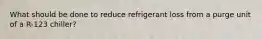 What should be done to reduce refrigerant loss from a purge unit of a R-123 chiller?