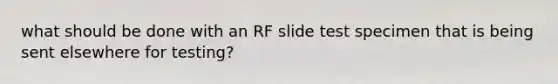 what should be done with an RF slide test specimen that is being sent elsewhere for testing?