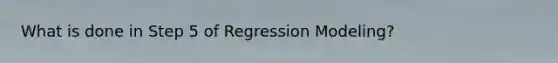 What is done in Step 5 of Regression Modeling?