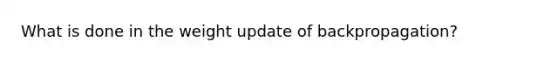What is done in the weight update of backpropagation?