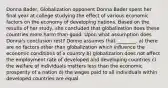 Donna Bader, Globalization opponent Donna Bader spent her final year at college studying the effect of various economic factors on the economy of developing nations. Based on the results of her study, she concluded that globalization does these countries more harm than good. Upon what assumption does Donna's conclusion rest? Donne assumes that ________. a) there are no factors other than globalization which influence the economic conditions of a country b) globalization does not affect the employment rate of developed and developing countries c) the welfare of individuals matters less than the economic prosperity of a nation d) the wages paid to all individuals within developed countries are equal