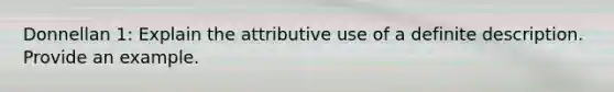 Donnellan 1: Explain the attributive use of a definite description. Provide an example.