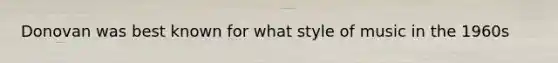 Donovan was best known for what style of music in the 1960s