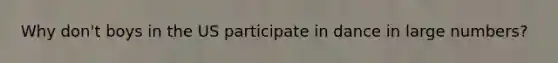 Why don't boys in the US participate in dance in large numbers?