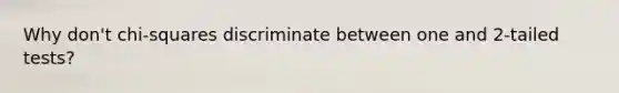 Why don't chi-squares discriminate between one and 2-tailed tests?