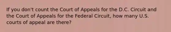 If you don't count the Court of Appeals for the D.C. Circuit and the Court of Appeals for the Federal Circuit, how many U.S. courts of appeal are there?