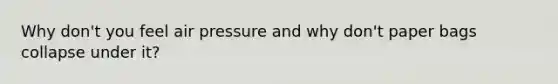 Why don't you feel air pressure and why don't paper bags collapse under it?