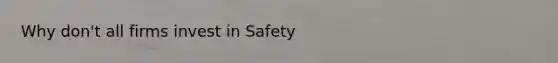 Why don't all firms invest in Safety