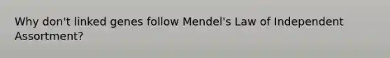 Why don't linked genes follow Mendel's Law of Independent Assortment?