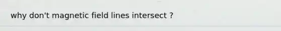 why don't magnetic field lines intersect ?