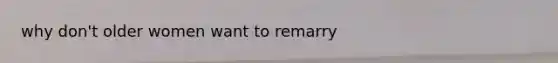 why don't older women want to remarry