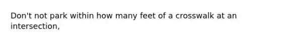 Don't not park within how many feet of a crosswalk at an intersection,