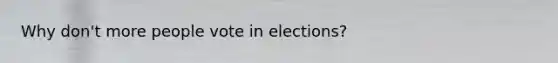 Why don't more people vote in elections?