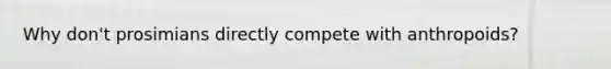 Why don't prosimians directly compete with anthropoids?