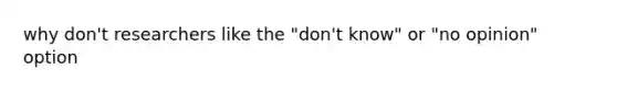 why don't researchers like the "don't know" or "no opinion" option