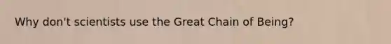 Why don't scientists use the Great Chain of Being?