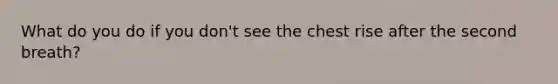 What do you do if you don't see the chest rise after the second breath?