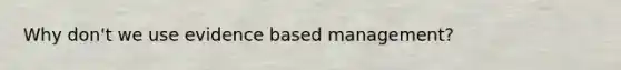 Why don't we use evidence based management?