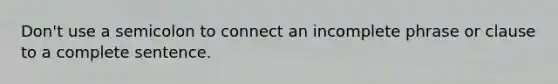 Don't use a semicolon to connect an incomplete phrase or clause to a complete sentence.