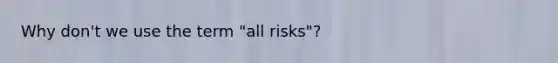 Why don't we use the term "all risks"?